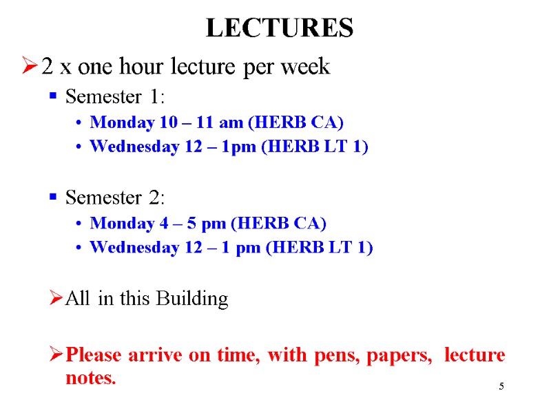 5 LECTURES 2 x one hour lecture per week Semester 1: Monday 10 –
